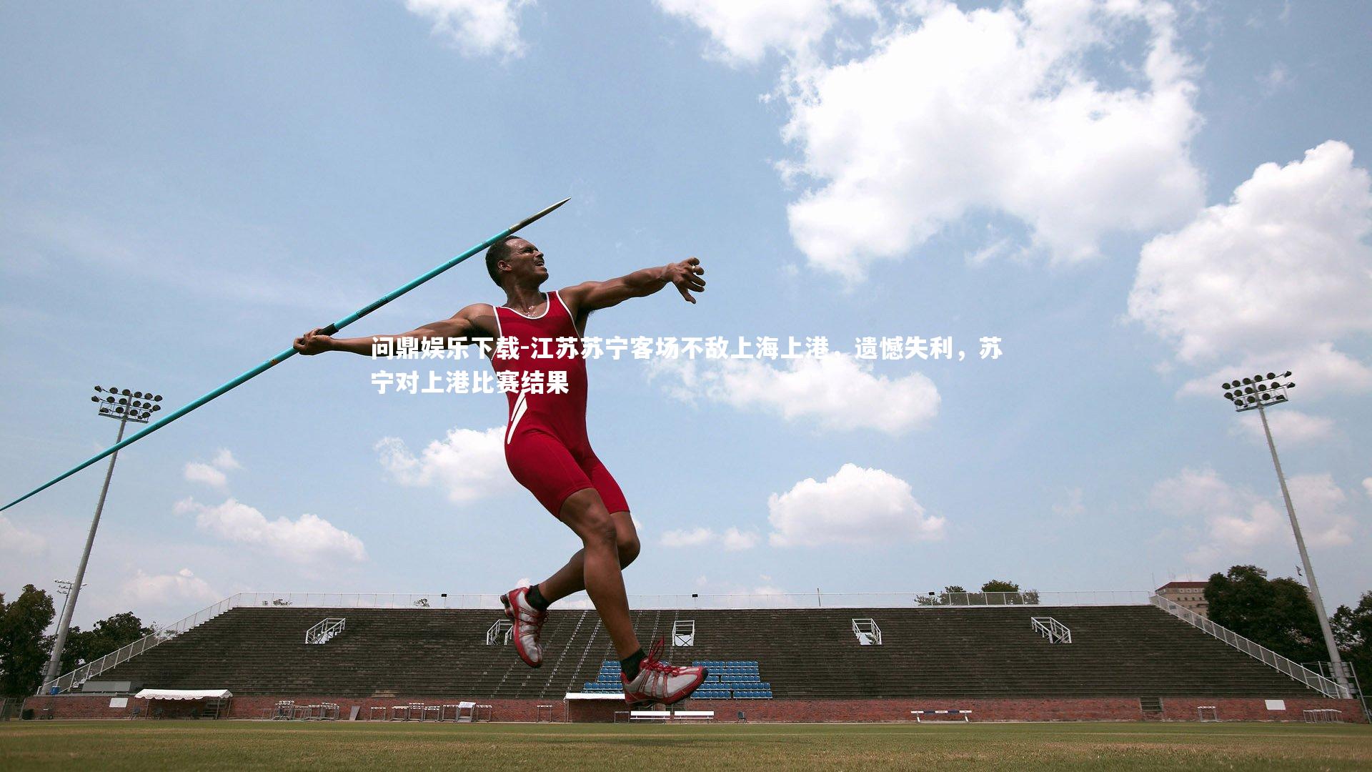 问鼎娱乐下载-江苏苏宁客场不敌上海上港，遗憾失利，苏宁对上港比赛结果