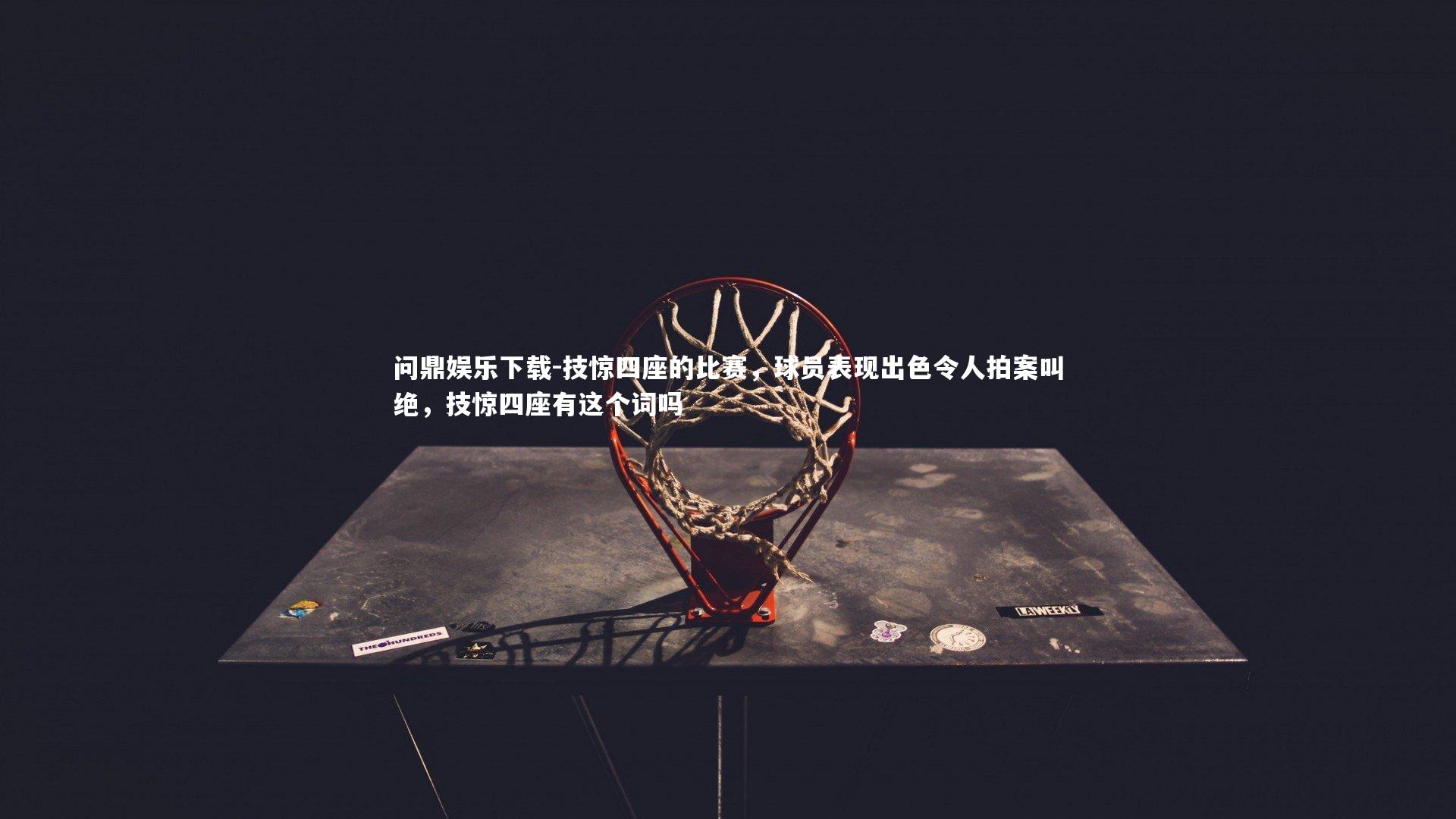 技惊四座的比赛，球员表现出色令人拍案叫绝，技惊四座有这个词吗